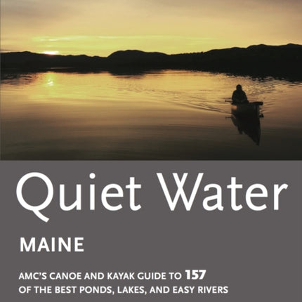 Quiet Water Maine: Amc's Canoe and Kayak Guide to the Best Ponds, Lakes, and Easy Rivers