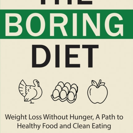 The Boring Diet: Weight Loss Without Hunger, A