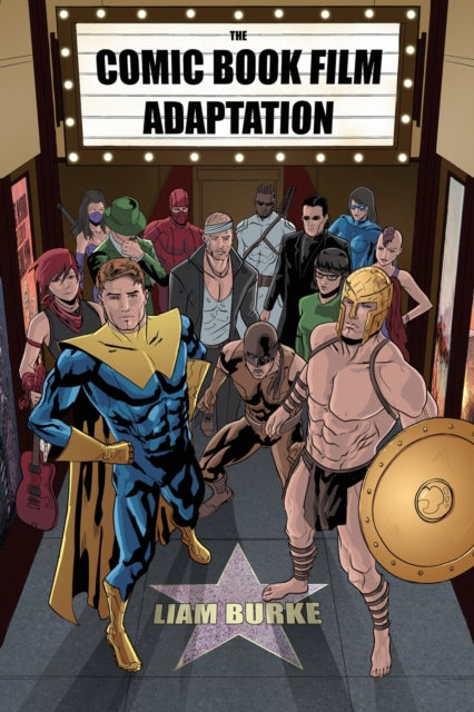 The Comic Book Film Adaptation: Exploring Modern Hollywood’s Leading Genre