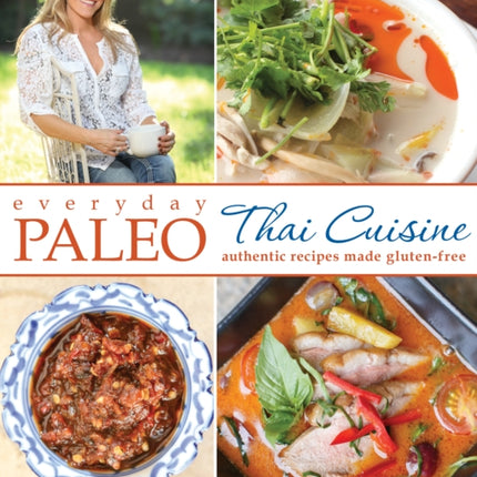 Everyday Paleo: Thai Cuisine: Authentic Recipes Made Gluten-Free