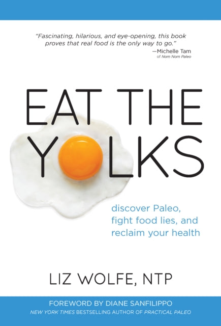 Eat The Yolks: Discover Paleo, Fight Food Lies, and Reclaim Your Health