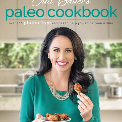 Juli Bauer's Paleo Cookbook: Over 100 Gluten-Free Recipes to Help You Shine from Within