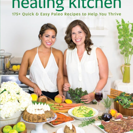 The Healing Kitchen: 175 + Quick and Easy Paleo Recipes to Help You Thrive