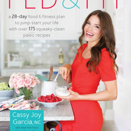 Fed & Fit: A 28 Day Food & Fitness Plan to Jumpstart Your Life with Over 175 Squeaky-Clean Paleo Recipes