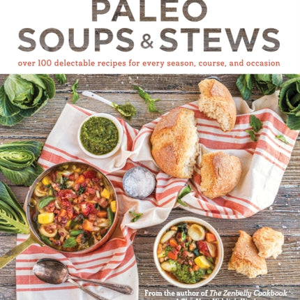 Paleo Soups & Stews: Over 100 Delectable Recipes for Every Season, Course, and Occasion