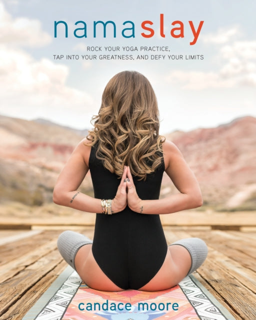 Namaslay: Rock Your Yoga Practice, Tap Into Your Greatness, & Defy Your Limits