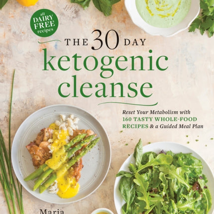 The 30-day Ketogenic Cleanse: Reset Your Metabolism with 160 Tasty Whole-Food Recipes & a Guided Meal Plan