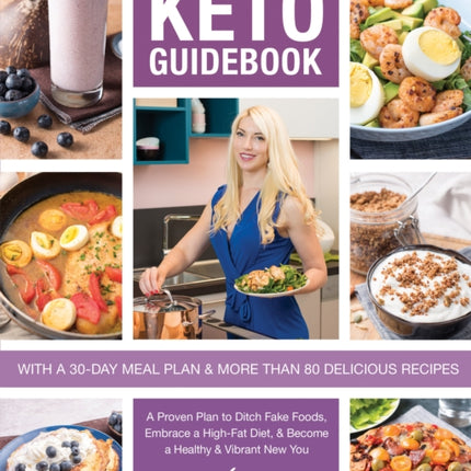 The Keto Guidebook: A Proven Plan to Ditch Fake Foods, Embrace a High-Fat Diet, & Become a Healthy & Vibrant New You