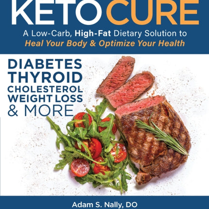 The Keto Cure: A Low Carb High Fat Dietary Solution to Heal Your Body and Optimize Your Health