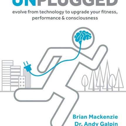 Unplugged: Evolve from Technology to Upgrade Your Fitness, Performance & Consciousness