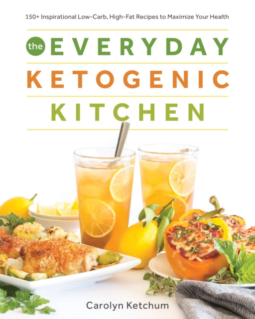 The Everyday Ketogenic Kitchen: 150+ Inspirational Low-Carb, High-Fat Recipes to Maximize Your Health