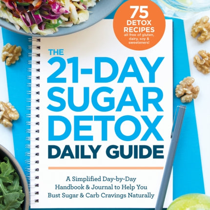 The 21-day Sugar Detox Daily Guide: A Simplified, Day-by-Day Handbook & Journal to Help You Bust Sugar & Carb Cravings Naturally