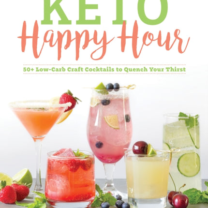 Keto Happy Hour: 50+ Low-Carb Craft Cocktails to Quench Your Thirst