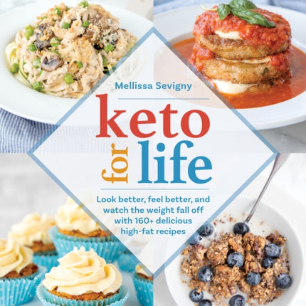 Keto For Life: Look Better, Feel Better, and Watch the Weight Fall Off with 160+ Delicious High -Fat Recipes