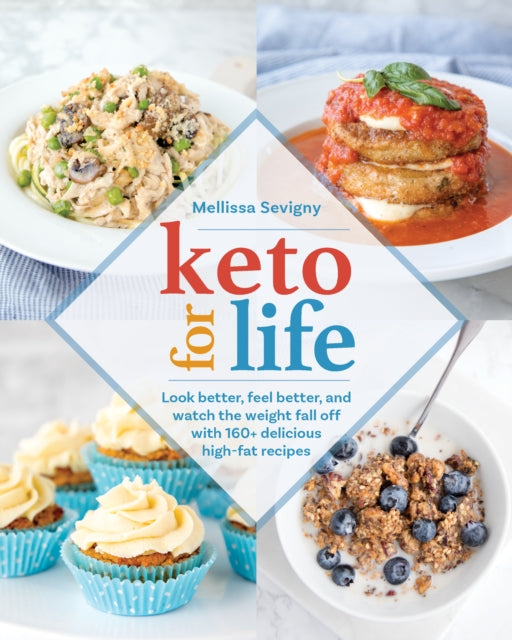 Keto For Life: Look Better, Feel Better, and Watch the Weight Fall Off with 160+ Delicious High -Fat Recipes