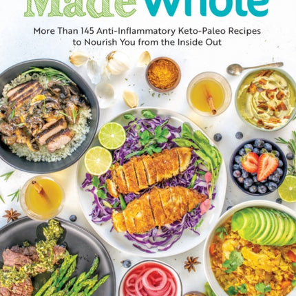 Made Whole: More Than 145 Anti-Inflammatory Keto-Paleo Recipes to Nourish You from the Inside Out