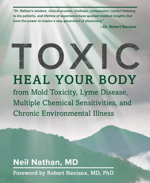 Toxic: Heal Your Body from Mold Toxicity, Lyme Disease, Multiple Chemical Sensitivities, and Chronic Environmental Illness