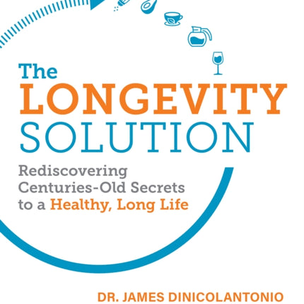 The Longevity Solution: Rediscovering Centuries-Old Secrets to a Healthy, Long Life