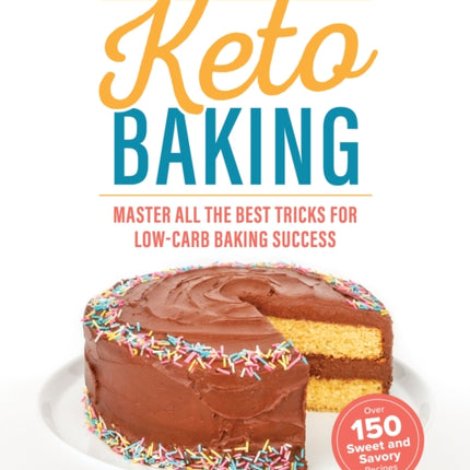 The Ultimate Guide To Keto Baking: Master All the Best Tricks for Low-Carb Baking Success