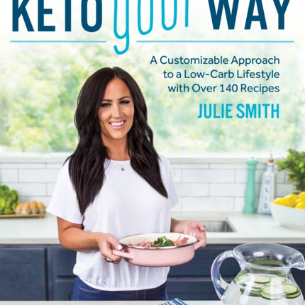 Keto Your Way: A Customizable Approach to a Low-Carb Lifestyle with over 140 Recipes