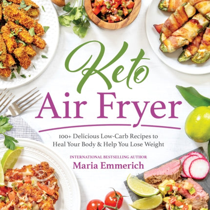 Keto Air Fryer: 100+ Delicious Low-Carb Recipes to Heal Your Body & Help You Lose Weight