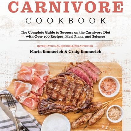 The Carnivore Cookbook: The Complete Guide to Success on the Carnivore Diet with Over 100 Recipes, Meal Plans, and Science