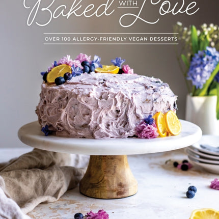 Baked With Love: Over 110 Allergen-Friendly Vegan Desserts