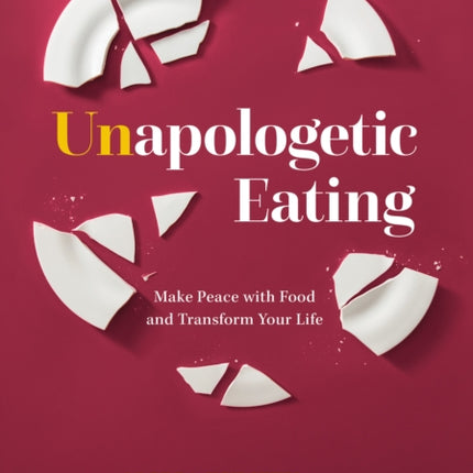 Unapologetic Eating: Make Peace with Food & Transform Your Life