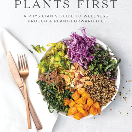 Plants First: A Physician's Guide to Wellness Through a Plant-Forward Diet