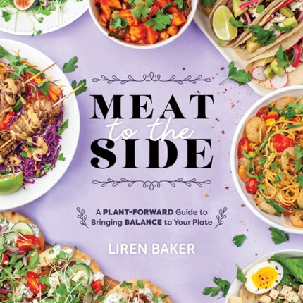 Meat To The Side: A Plant-Forward Guide to Bringing Balance to Your Plate