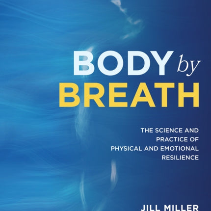 Body By Breath: The Science and Practice of Physical and Emotional Resilience