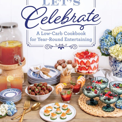 Let's Celebrate: A Low-Carb Cookbook for Year-Round Entertaining