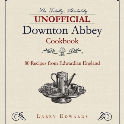 Edwardian Cooking: The Unofficial Downton Abbey Cookbook