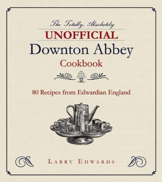 Edwardian Cooking: The Unofficial Downton Abbey Cookbook