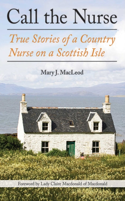 Call the Nurse: True Stories of a Country Nurse on a Scottish Isle (the Country Nurse Series, Book One)Volume 1