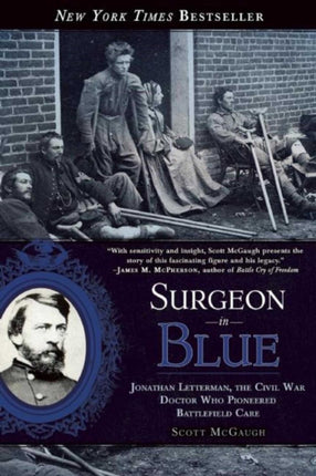 Surgeon in Blue: Jonathan Letterman, the Civil War Doctor Who Pioneered Battlefield Care