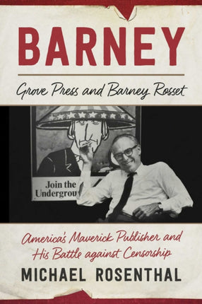 Barney: Grove Press and Barney Rosset, America's Maverick Publisher and His Battle against Censorship