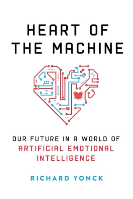 Heart of the Machine: Our Future in a World of Artificial Emotional Intelligence