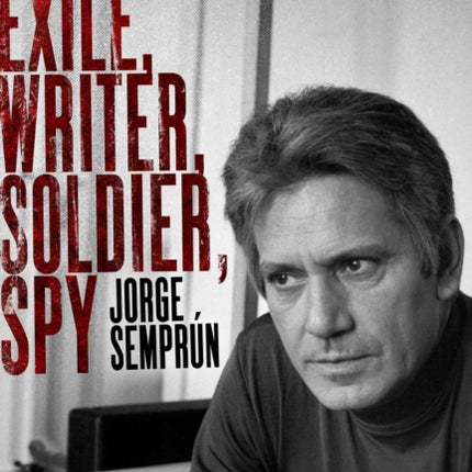 Exile, Writer, Soldier, Spy: Jorge Semprún