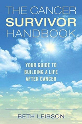 The Cancer Survivor Handbook: Your Guide to Building a Life After Cancer