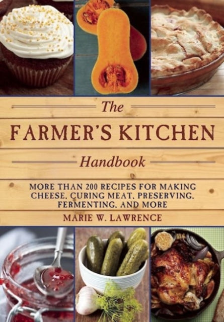 The Farmer's Kitchen Handbook: More Than 200 Recipes for Making Cheese, Curing Meat, Preserving, Fermenting, and More