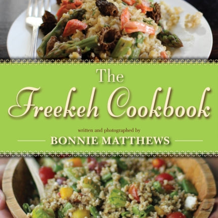 The Freekeh Cookbook: Healthy, Delicious, Easy-to-Prepare Meals with America's Hottest Grain