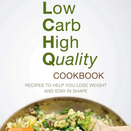 Low Carb High Quality Cookbook: Recipes to Help You Lose Weight and Stay in Shape