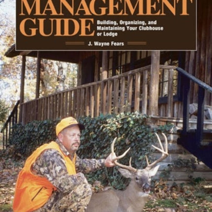 Hunt Club Management Guide: Building, Organizing, and Maintaining Your Clubhouse or Lodge