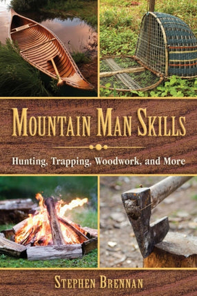 Mountain Man Skills: Hunting, Trapping, Woodwork, and More