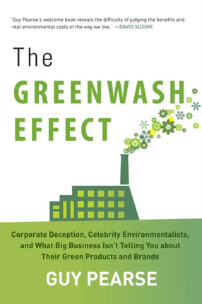 The Greenwash Effect Corporate Deception Celebrity Environmentalists and What Big Business Isnt Telling You about Their Green Products and Brands