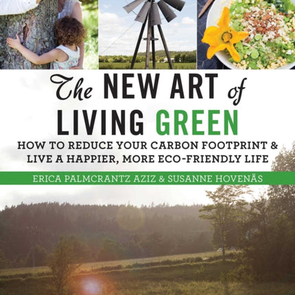 The New Art of Living Green: How to Reduce Your Carbon Footprint and Live a Happier, More Eco-Friendly Life