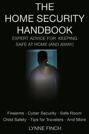 The Home Security Handbook: Expert Advice for Keeping Safe at Home (And Away)