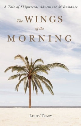 The Wings of the Morning: A Tale of Shipwreck,