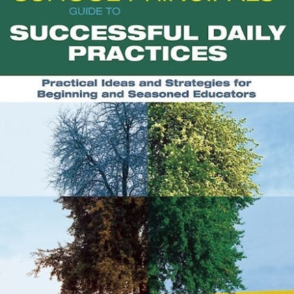 The School Principals' Guide to Successful Daily Practices: Practical Ideas and Strategies for Beginning and Seasoned Educators